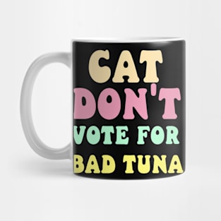 cat don't vote for bad tuna Mug